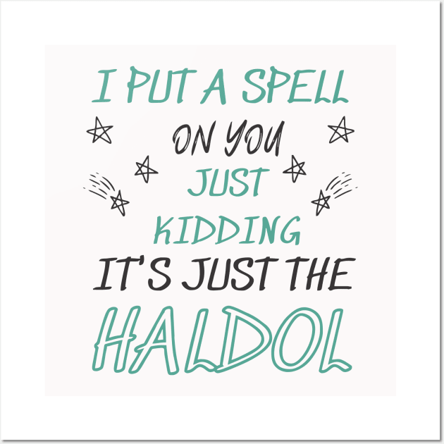 i put a spell on you just kiddings it just the haldol Shirt Wall Art by Vortex.Merch